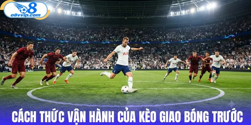Cách thức vận hành của kèo giao bóng trước