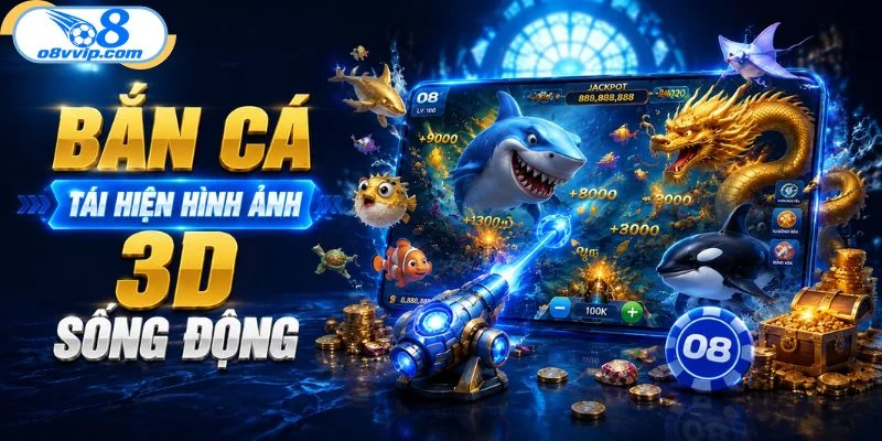 Chuyên mục bắn cá tái hiện hình ảnh 3D sống động