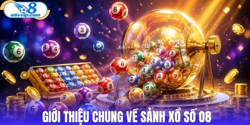 Giới thiệu chung về sảnh xổ số O8