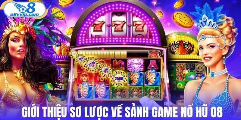 Giới thiệu sơ lược về sảnh game nổ hũ O8