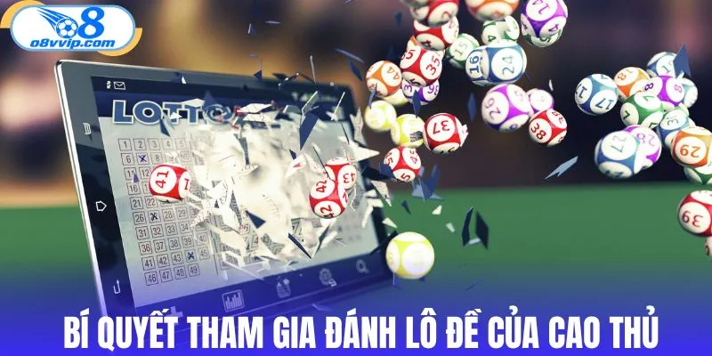 Kinh nghiệm tham gia đánh lô đề của cao thủ lâu năm