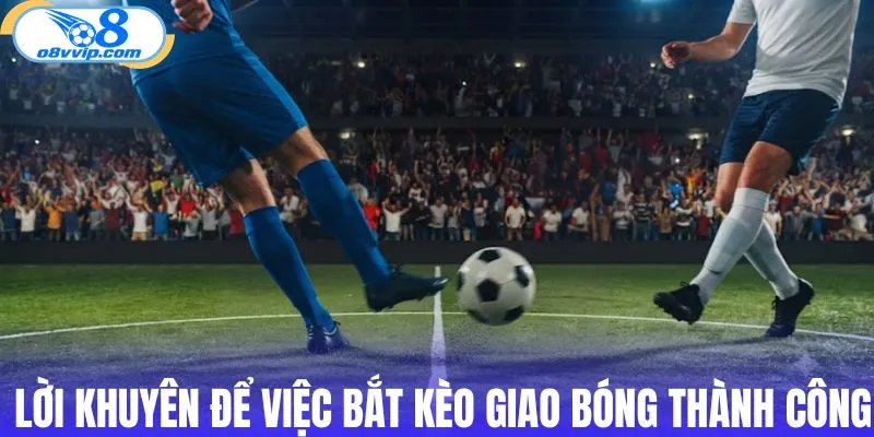 Lời khuyên để việc bắt kèo giao bóng thành công