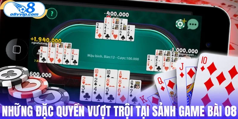 Những đặc quyền vượt trội tại sảnh game bài O8 