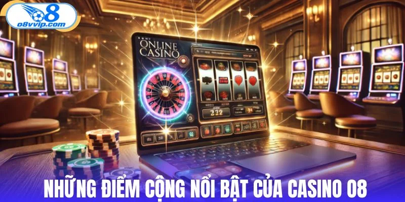 Những điểm cộng nổi bật của casino O8