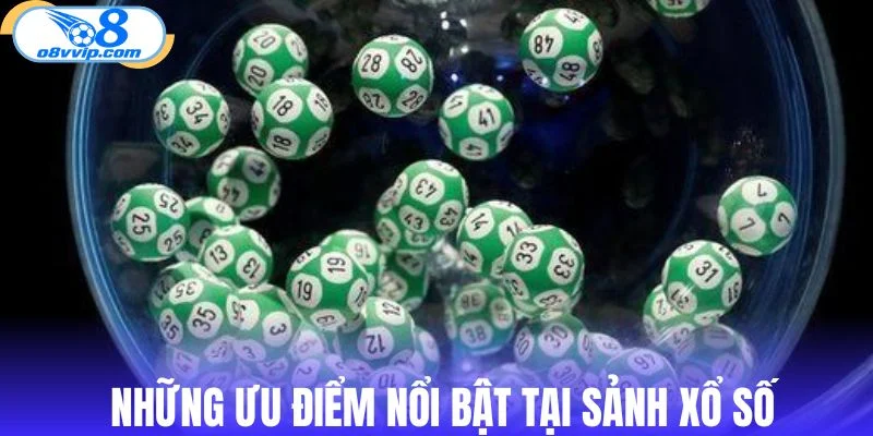 Những ưu điểm nổi bật tại sảnh xổ số