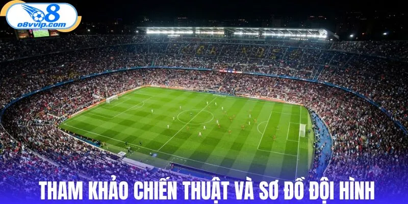 Tham khảo chiến thuật và sơ đồ đội hình trước trận