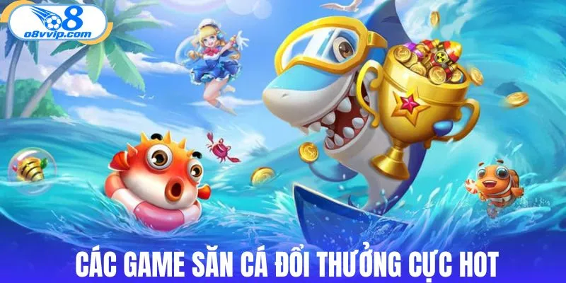 Tổng hợp các game săn cá đổi xu ăn khách