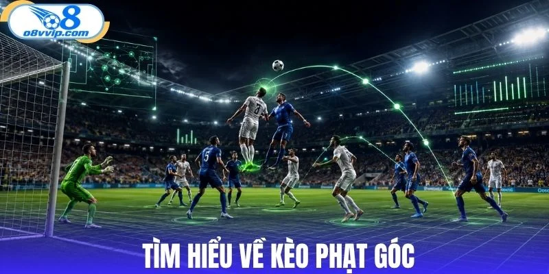 Tổng quan cơ bản về kèo phạt góc 