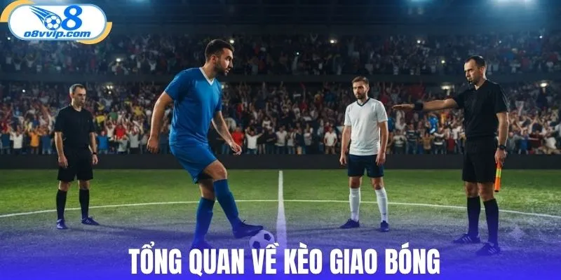 Tổng quan về kèo giao bóng