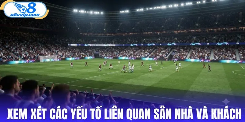 Xem xét các yếu tố liên quan sân nhà và sân khách