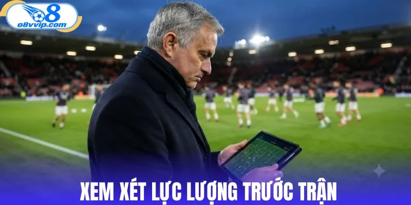 Xem xét lực lượng trước trận